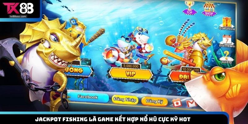Jackpot Fishing là game kết hợp nổ hũ cực kỳ hot
