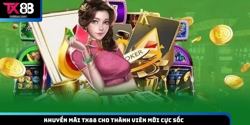 Khuyến mãi TX88 cho thành viên mới cực sốc